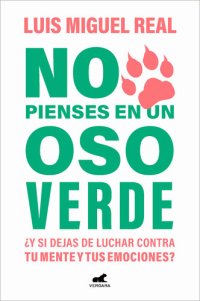 cover of the book No pienses en un oso verde: ¿Y si dejas de luchar contra tu mente y tus emociones?