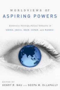 cover of the book Worldviews of Aspiring Powers : Domestic Foreign Policy Debates in China, India, Iran, Japan, and Russia