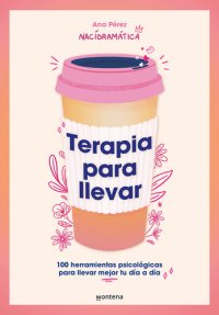 cover of the book Terapia para llevar: 100 herramientas psicológicas para llevar mejor tu día a día