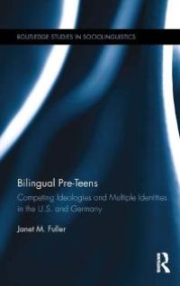 cover of the book Bilingual Pre-Teens : Competing Ideologies and Multiple Identities in the U. S. and Germany