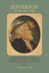 cover of the book Jefferson in His Own Time : A Biographical Chronicle of His Life, Drawn from Recollections, Interviews, and Memoirs by Family, Friends, and Associates