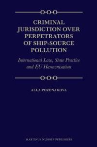 cover of the book Criminal Jurisdiction over Perpetrators of Ship-Source Pollution : International Law, State Practice and EU Harmonisation