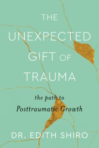 cover of the book The Unexpected Gift of Trauma: The Path to Posttraumatic Growth