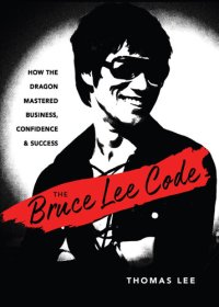 cover of the book The Bruce Lee Code: How the Dragon Mastered Business, Confidence, and Success