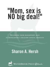 cover of the book Mom, sex is NO big deal!: Becoming your daughter's ally in developing a healthy sexual identity