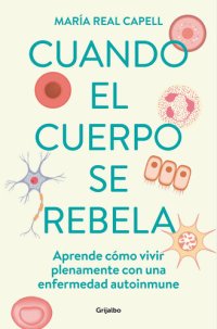 cover of the book Cuando el cuerpo se rebela: Aprende cómo vivir plenamente con una enfermedad autoinmune