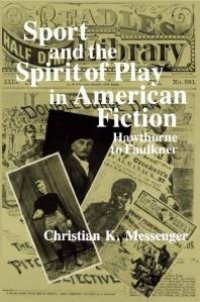 cover of the book Sport and the Spirit of Play in American Fiction : Hawthorne to Faulkner