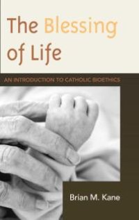 cover of the book The Blessing of Life : An Introduction to Catholic Bioethics