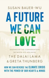 cover of the book A Future We Can Love: How We Can Reverse the Climate Crisis with the Power of Our Hearts and Minds