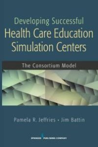 cover of the book Developing Successful Health Care Education Simulation Centers : The Consortium Model