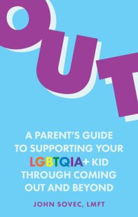 cover of the book Out: A Parent's Guide to Supporting Your Lgbtqia+ Kid Through Coming Out and Beyond