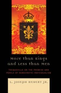 cover of the book More Than Kings and Less Than Men : Tocqueville on the Promise and Perils of Democratic Individualism