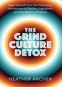 cover of the book The Grind Culture Detox: Heal Yourself from the Poisonous Intersection of Racism, Capitalism, and the Need to Produce