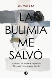 cover of the book La bulimia me salvó: La historia de trauma, depresión y TCA que nunca quise escribir