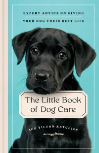 cover of the book The Little Book of Dog Care: Expert Advice on Giving Your Dog Their Best Life