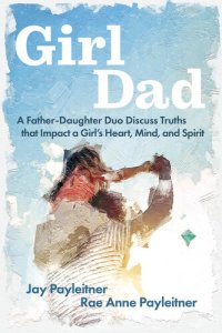 cover of the book GirlDad: A Father-Daughter Duo Discuss Truths That Impact a Girl's Heart, Mind, and Spirit