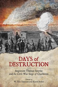 cover of the book Days of Destruction: Augustine Thomas Smythe and the Civil War Siege of Charleston