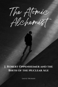 cover of the book The Atomic Alchemist J. Robert Oppenheimer And The Birth of The Nuclear Age