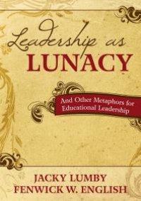 cover of the book Leadership As Lunacy : And Other Metaphors for Educational Leadership