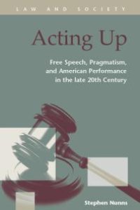 cover of the book Acting Up : Free Speech, Pragmatism, and American Performance in the Late 20th Century