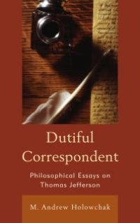 cover of the book Dutiful Correspondent : Philosophical Essays on Thomas Jefferson