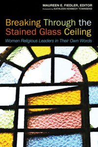 cover of the book Breaking Through the Stained Glass Ceiling: Women Religious Leaders in Their Own Words