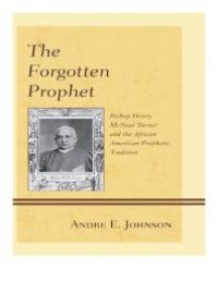 cover of the book The Forgotten Prophet : Bishop Henry Mcneal Turner and the African American Prophetic Tradition