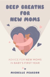 cover of the book Deep Breaths for New Moms: Advice for New Moms in Baby's First Year (For New Moms and First Time Pregnancies)