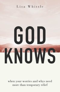 cover of the book God Knows: When Your Worries and Whys Need More Than Temporary Relief