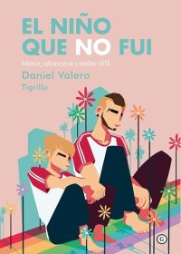 cover of the book El niño que no fui: Infancia, adolescencia y adultez LGTB