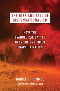 cover of the book The Rise and Fall of Dispensationalism: How the Evangelical Battle over the End Times Shaped a Nation