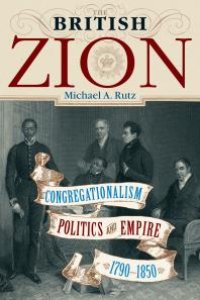 cover of the book The British Zion : Congregationalism, Politics, and Empire, 1790-1850