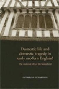 cover of the book Domestic Life and Domestic Tragedy in Early Modern England : The Material Life of the Household