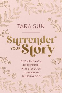 cover of the book Surrender Your Story: Ditch the Myth of Control and Discover Freedom in Trusting God