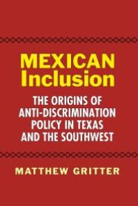 cover of the book Mexican Inclusion : The Origins of Anti-Discrimination Policy in Texas and the Southwest