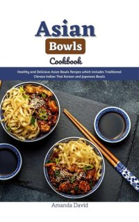 cover of the book Asian Bowls Cookbook: Healthy and Delicious Asian Bowls Recipes which includes Traditional Chinese Indian Thai Korean and Japanese Bowls