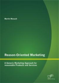 cover of the book Reason-Oriented Marketing: A Generic Marketing Approach for reasonable Products and Services : A Generic Marketing Approach for reasonable Products and Services