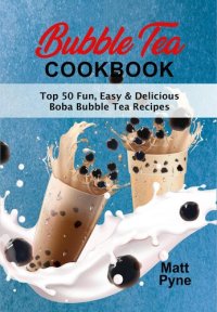 cover of the book Bubble Tea Cookbook: Top 50 Fun, Easy & Delicious Boba Bubble Tea Recipes