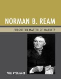 cover of the book Norman B. Ream : Forgotten Master of Markets