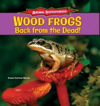 cover of the book Wood Frogs: Back from the Dead!