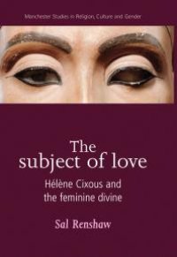 cover of the book The Subject of Love : Hélène Cixous and the Feminine Divine