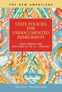 cover of the book State Policies for Undocumented Immigrants : Policy-Making and Outcomes in the U.S., 1998-2005