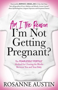 cover of the book Am I the Reason I'm Not Getting Pregnant?: The Fearlessly FertileTM Method for Clearing the Blocks Between You and Your Baby