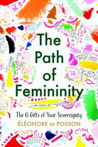 cover of the book The Path of Femininity; The 6 Gifts of Your Sovereignty