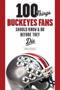 cover of the book 100 Things Buckeyes Fans Should Know & Do Before They Die