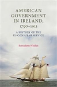 cover of the book American Government in Ireland, 1790-1913 : A History of the US Consular Service