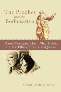 cover of the book The Prophet and the Bodhisattva: Daniel Berrigan, Thich Nhat Hanh, and the Ethics of Peace and Justice