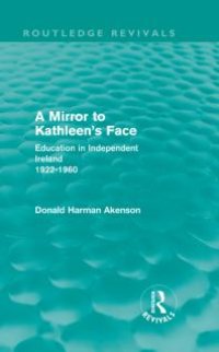 cover of the book A Mirror to Kathleen's Face : Education in Independent Ireland 1922-60