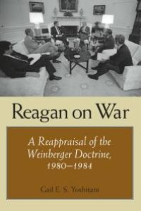 cover of the book Reagan on War : A Reappraisal of the Weinberger Doctrine, 1980-1984