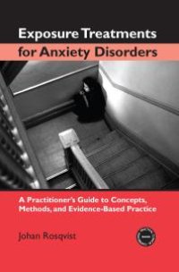 cover of the book Exposure Treatments for Anxiety Disorders : A Practitioner's Guide to Concepts, Methods, and Evidence-Based Practice